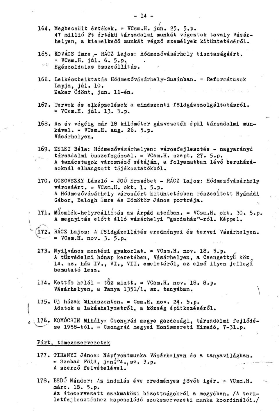Zakar Ödönt, jun. 11-én. 167. Tervek és elképzelések a mindszenti földgázszolgáltatásról. = VCsm.H. jul. 13. 3.p. 168. Az év végéig már 18 kilóméter gázvezeték épül társadalmi munkával.» VCsm.H. aug.