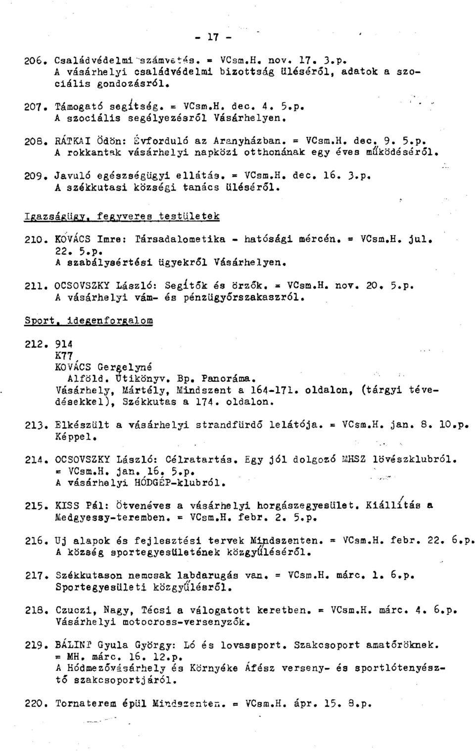 Igazságügy. feryveres testületek 210. KOVÁCS Imre: Társadalometika - hatósági mércén. = VCsm.H. jul. 22. 5.p. A szabálysértési ügyekről Vásárhelyen. 211. OCSOVSZKY László: Segítők és őrzők. = VCsm.H. nov.