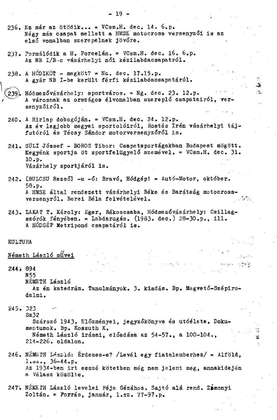 240. A Hirlap dobogóján. = VCsm.H. dec. 24. 12.p. Az év legjobb megyei sportolóiról, Rostás Irén vásárhelyi tájfutóról és Técsy Sándor motorversenyzőről is. 241.