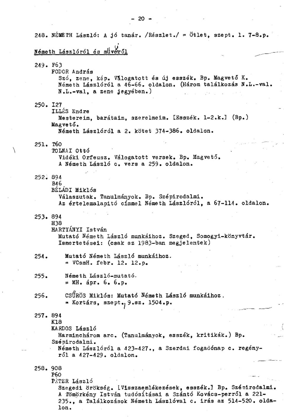 kötet 374-386. oldalon. 251. T60 TOLNAI Ottó Vidéki Orfeusz. Válogatott versek. Bp. Magvető. A Németh László c. vers a 259. oldalon. 252J 894 B46 BÉLÁDI Miklós Válaszutak. Tanulmányok. Bp. Szépirodalmi.