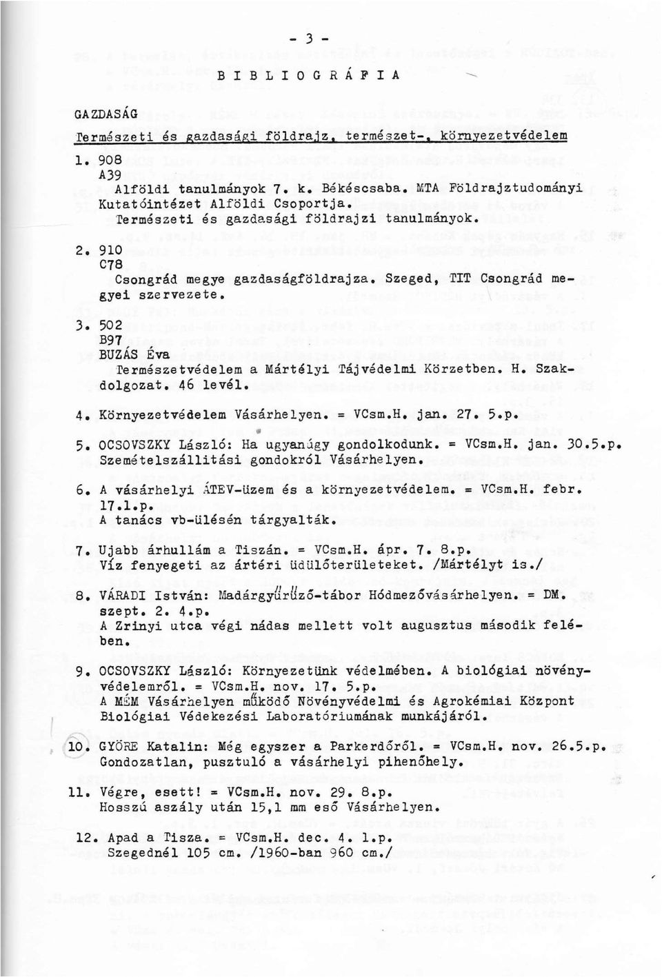 502 B97 BÚZÁS Éva Természetvédelem a Mártélyi Tájvédelmi Körzetben. H. Szakdolgozat. 46 levél. 4. Környezetvédelem Vásárhelyen. = VCsm.H. jan. 27. 5.p. 5. OCSOVSZKY László: Ha ugyanágy gondolkodunk.