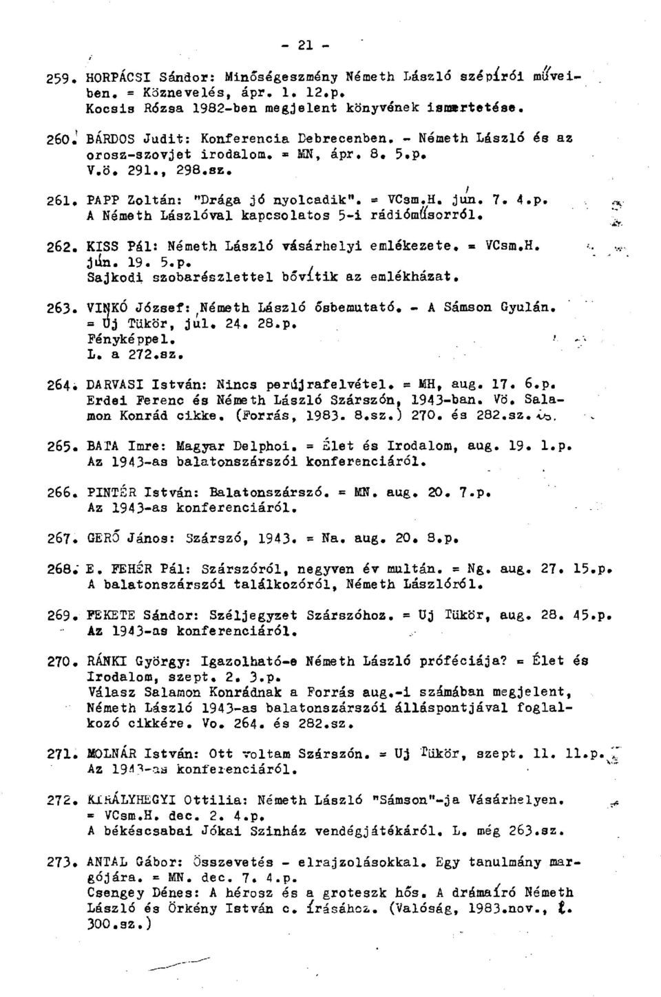 262. KISS Pál: Németh László vásárhelyi emlékezete. VCsm.H. jiin. 19. 5.p. Sajkodi szobarészlettel bővítik az emlékházat. 263. VINKÓ József: ^Németh László ősbemutató. - A Sámson Gyulán.