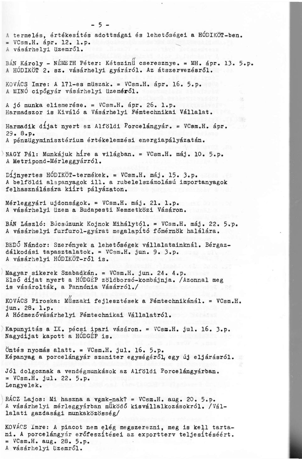 Harmadik díjat nyert sz Alföldi Porcelángyár. = VCsm.H. ápr. 29. 8.p. A pénzügyminisztérium értékelemzési energiapályázatán. NAGY Pál: Munkájuk híre a világban. = VCsm.H. máj. 10. 5.p. A Metripond-Mérleggyárról.