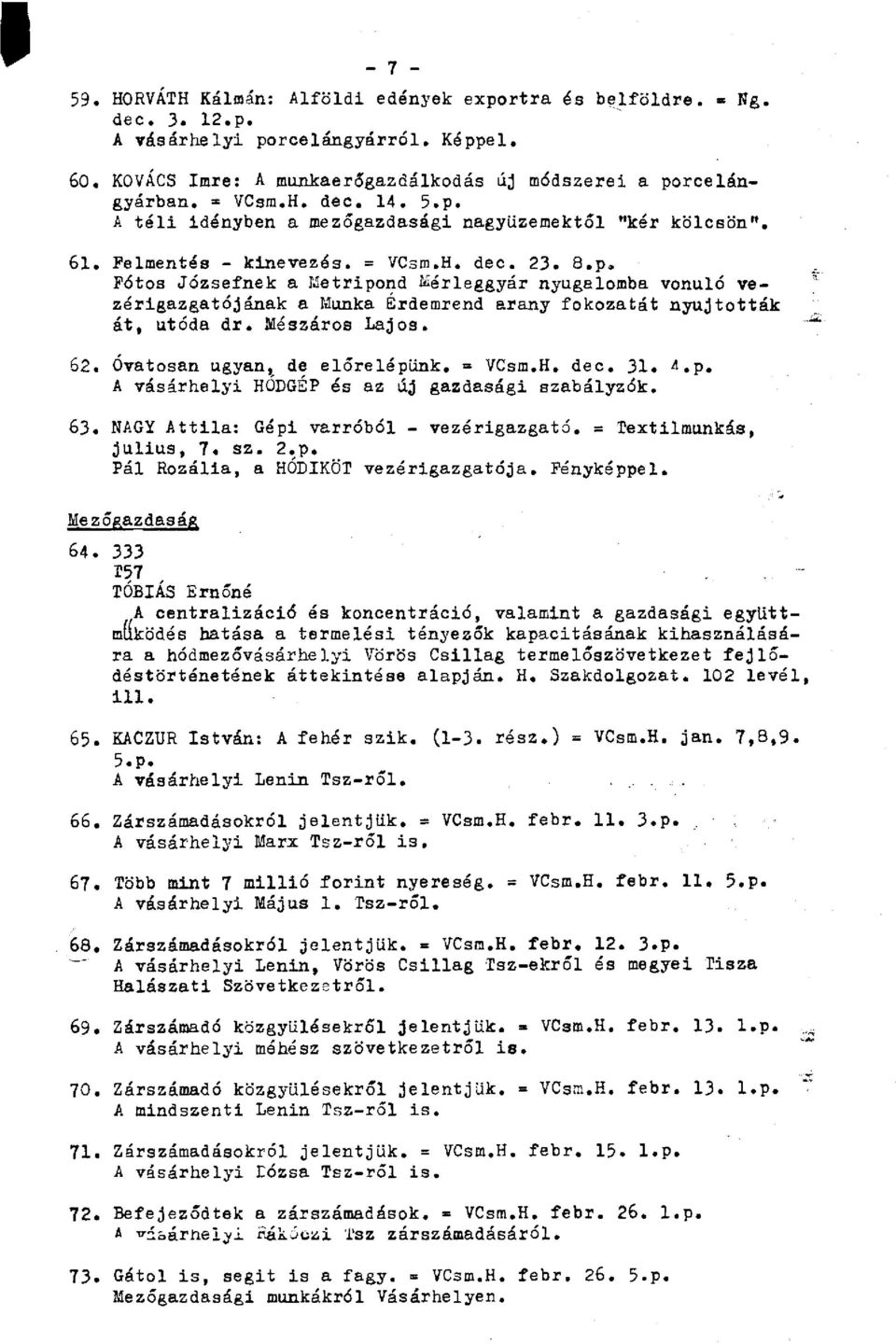 Mészáros Lajos. 62. Óvatosan ugyan, de előrelépünk. - VCsm.H. dec. 31. <*.p. A vásárhelyi HÓDGÉP és az új gazdasági szabályzók. 63. NAGY Attila: Gépi varróból - vezérigazgató. Textilmunkás, július, 7.