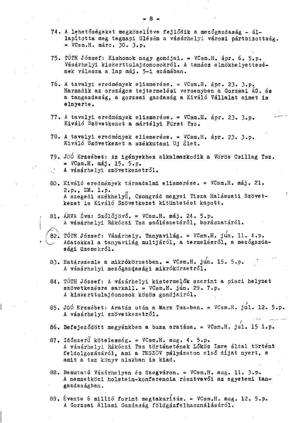 és a tangazdaság, a gorzsai gazdaság a Kiváló Vállalat cimet is elnyerte. 77. A tavalyi eredmények elismerése.» VCsm.H. ápr. 23. 3.p. Kiváló Szövetkezet a martélyi Fürst Tsz. 78.