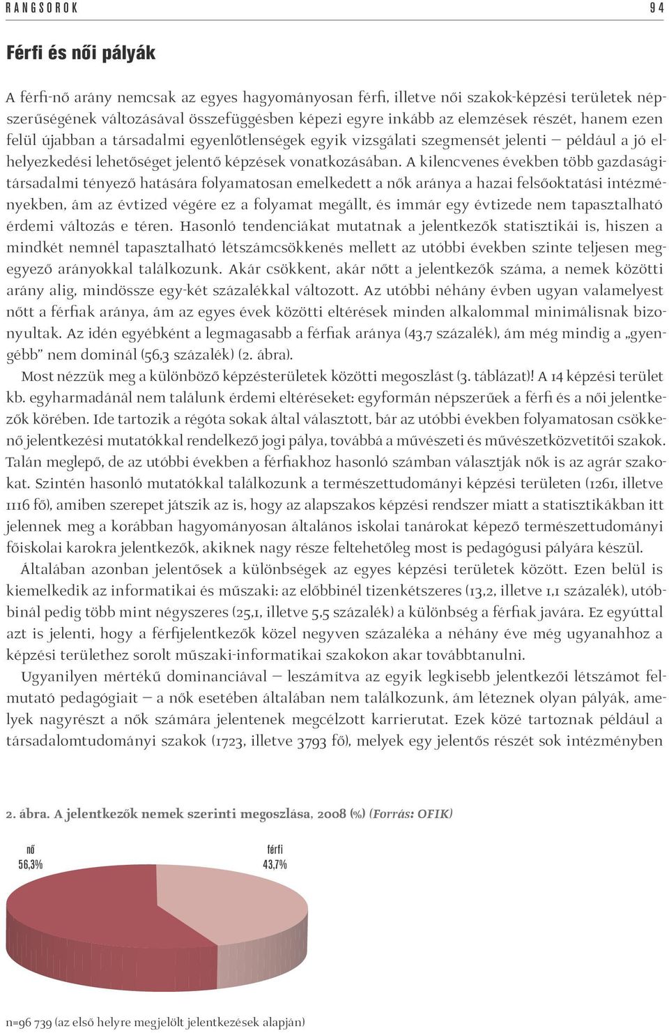 A kilencvenes években több gazdaságitársadalmi tényező hatására folyamatosan emelkedett a nők aránya a hazai felsőoktatási intézményekben, ám az évtized végére ez a folyamat megállt, és immár egy