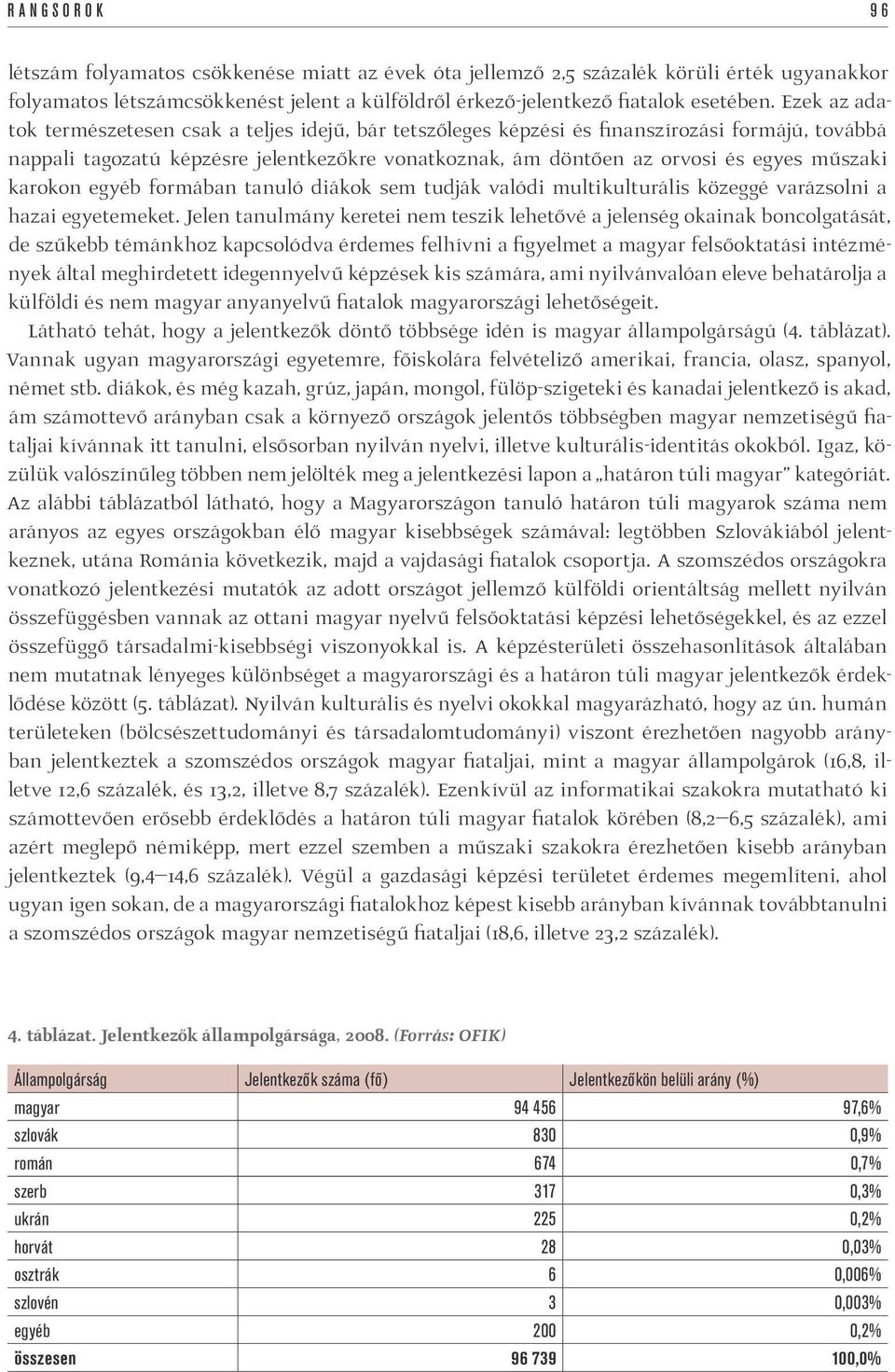 karokon egyéb formában tanuló diákok sem tudják valódi multikulturális közeggé varázsolni a hazai egyetemeket.