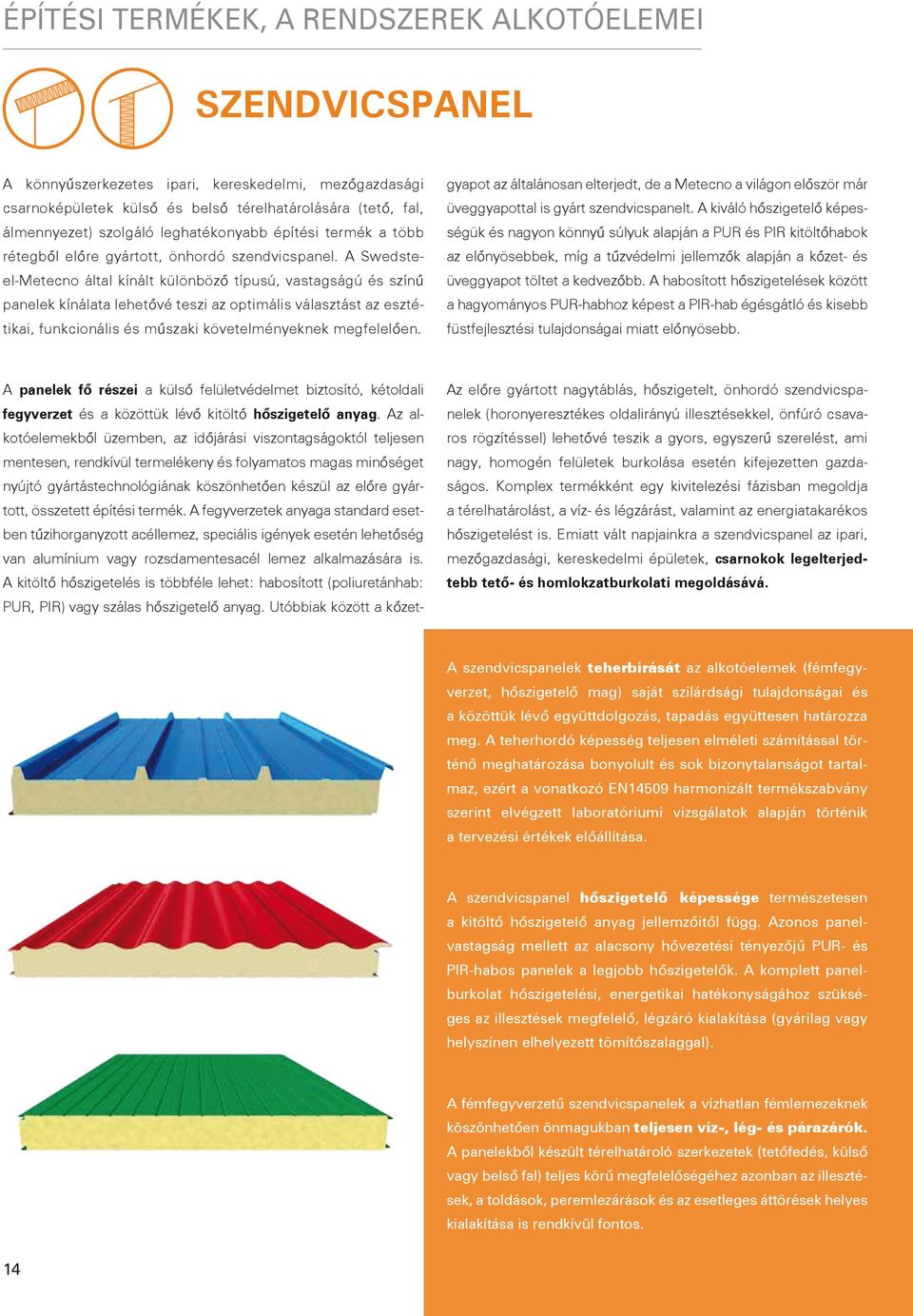 A Swedsteel-Metecno által kínált különböző típusú, vastagságú és színű panelek kínálata lehetővé teszi az optimális választást az esztétikai, funkcionális és műszaki követelményeknek megfelelően.
