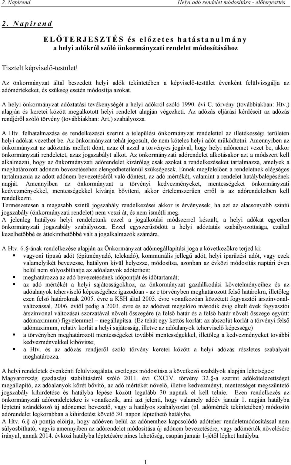 A helyi önkormányzat adóztatási tevékenységét a helyi adókról szóló 1990. évi C. törvény (továbbiakban: Htv.) alapján és keretei között megalkotott helyi rendelet alapján végezheti.