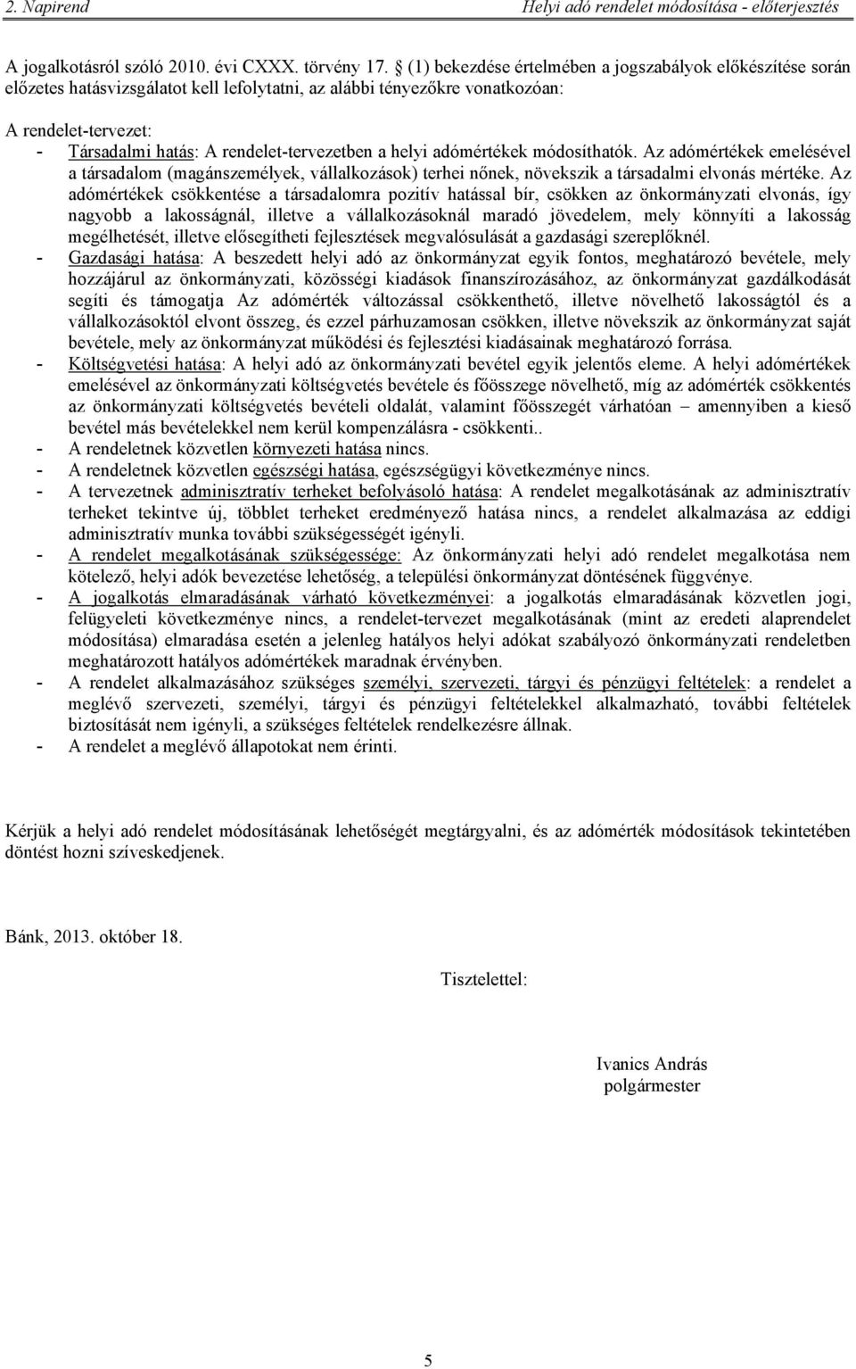 rendelet-tervezetben a helyi adómértékek módosíthatók. Az adómértékek emelésével a társadalom (magánszemélyek, vállalkozások) terhei nőnek, növekszik a társadalmi elvonás mértéke.