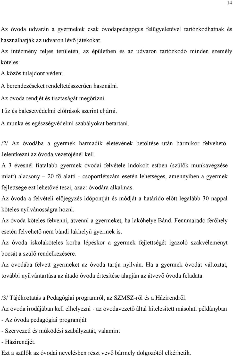 Az óvoda rendjét és tisztaságát megőrizni. Tűz és balesetvédelmi előírások szerint eljárni. A munka és egészségvédelmi szabályokat betartani.