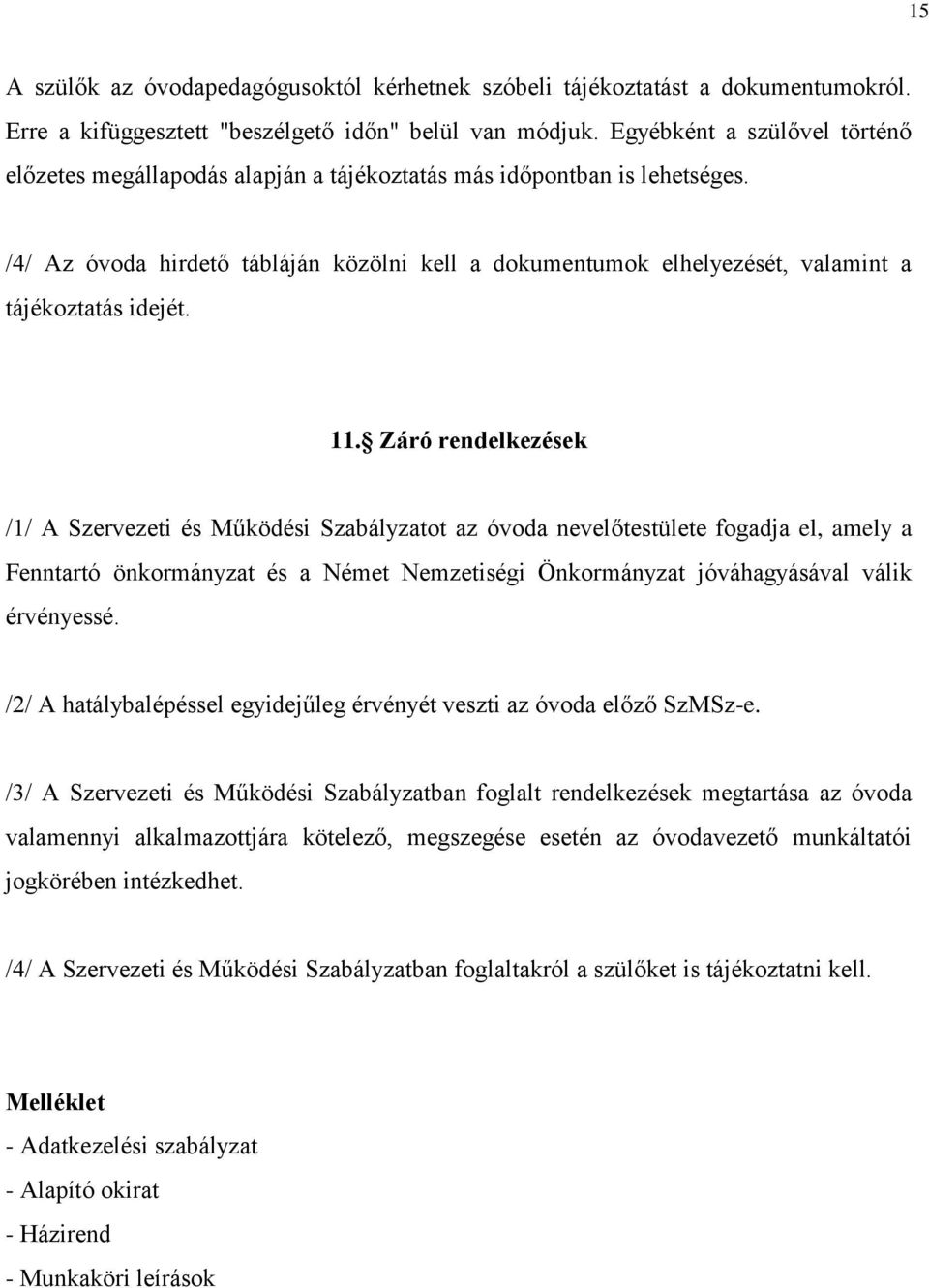 /4/ Az óvoda hirdető tábláján közölni kell a dokumentumok elhelyezését, valamint a tájékoztatás idejét. 11.