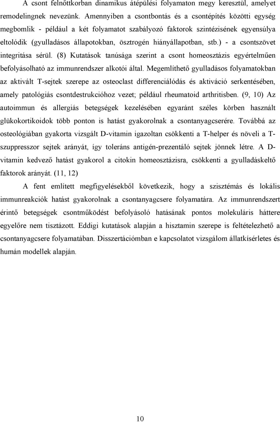 hiányállapotban, stb.) - a csontszövet integritása sérül. (8) Kutatások tanúsága szerint a csont homeosztázis egyértelműen befolyásolható az immunrendszer alkotói által.