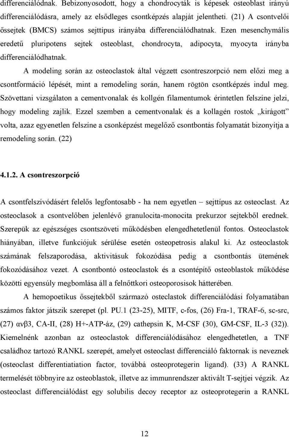 Ezen mesenchymális eredetű pluripotens sejtek osteoblast, chondrocyta, adipocyta, myocyta irányba differenciálódhatnak.