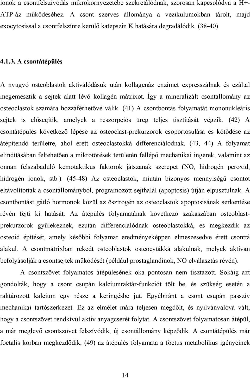 -40) 4.1.3. A csontátépülés A nyugvó osteoblastok aktiválódásuk után kollagenáz enzimet expresszálnak és ezáltal megemésztik a sejtek alatt lévő kollagén mátrixot.