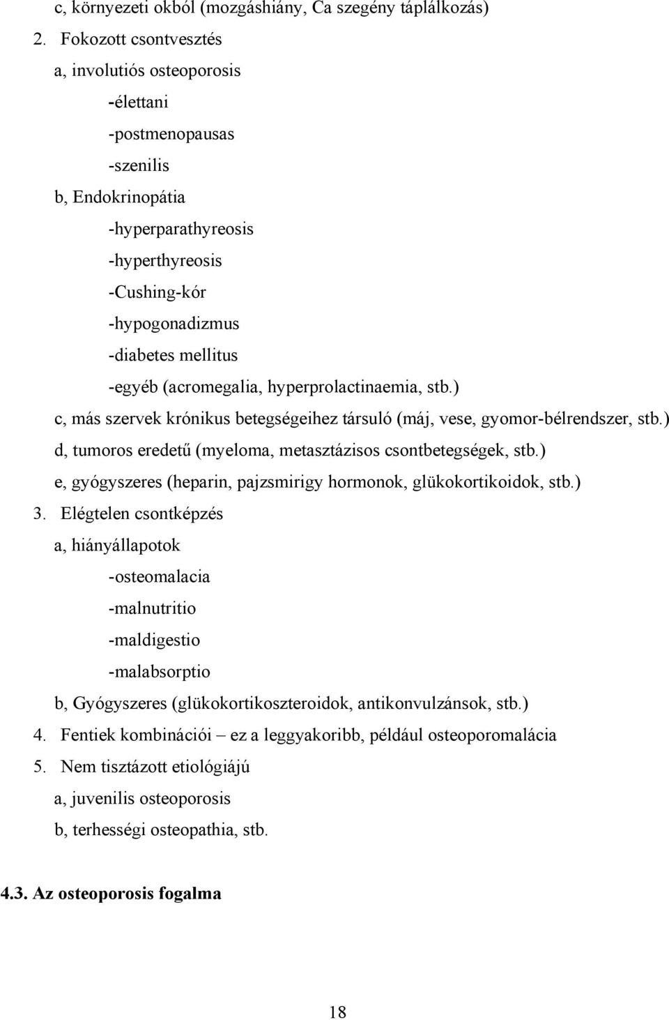 (acromegalia, hyperprolactinaemia, stb.) c, más szervek krónikus betegségeihez társuló (máj, vese, gyomor-bélrendszer, stb.) d, tumoros eredetű (myeloma, metasztázisos csontbetegségek, stb.