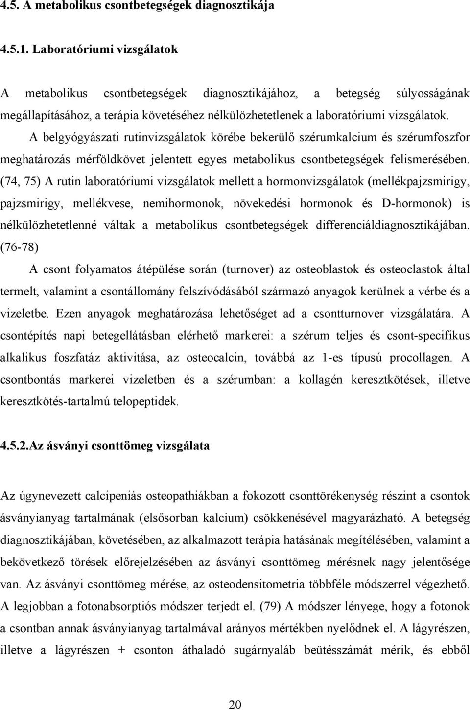 A belgyógyászati rutinvizsgálatok körébe bekerülő szérumkalcium és szérumfoszfor meghatározás mérföldkövet jelentett egyes metabolikus csontbetegségek felismerésében.