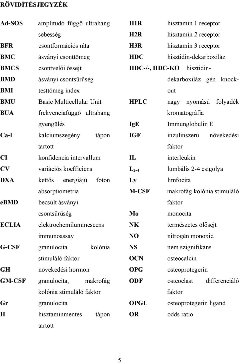 csontsűrűség ECLIA elektrochemiluminescens immunoassay G-CSF granulocita kolónia stimuláló faktor GH növekedési hormon GM-CSF granulocita, makrofág kolónia stimuláló faktor Gr granulocita H