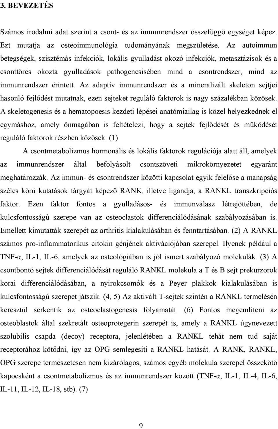 érintett. Az adaptív immunrendszer és a mineralizált skeleton sejtjei hasonló fejlődést mutatnak, ezen sejteket reguláló faktorok is nagy százalékban közösek.