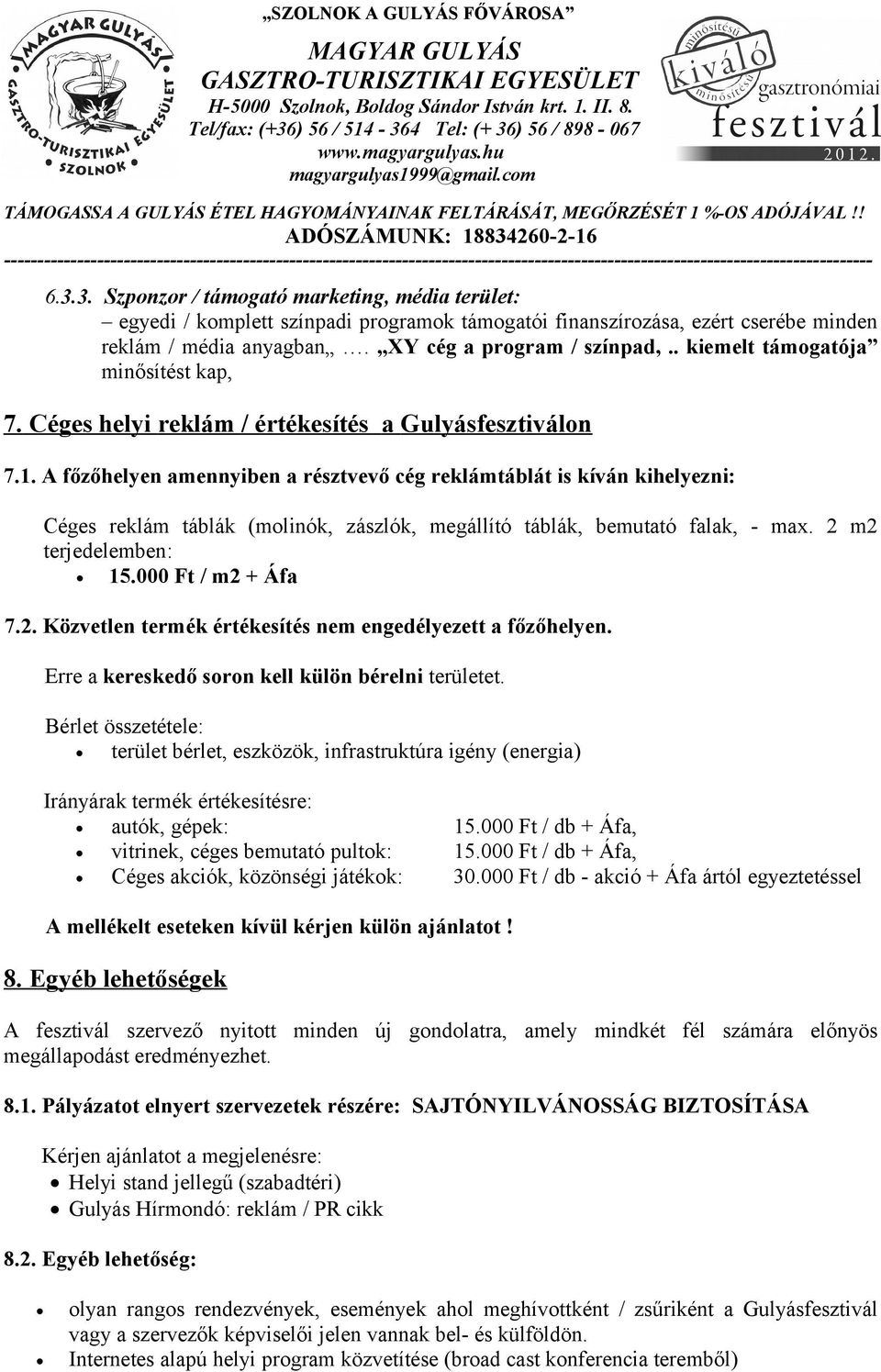 A főzőhelyen amennyiben a résztvevő cég reklámtáblát is kíván kihelyezni: Céges reklám táblák (molinók, zászlók, megállító táblák, bemutató falak, - max. 2 