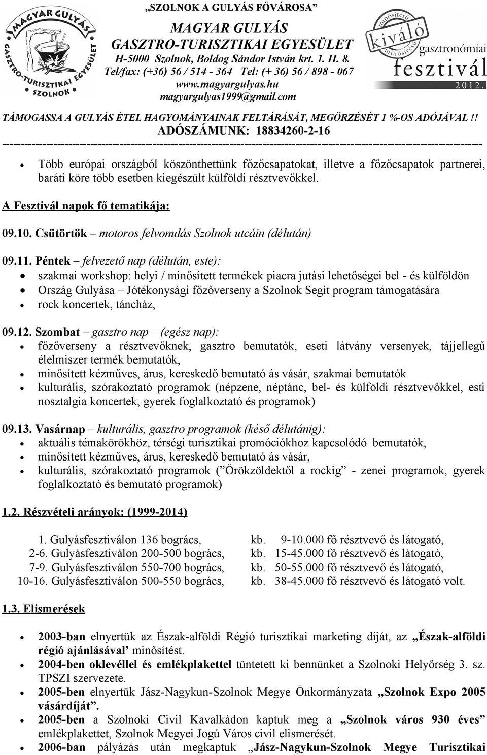 Péntek felvezető nap (délután, este): szakmai workshop: helyi / minősített termékek piacra jutási lehetőségei bel - és külföldön Ország Gulyása Jótékonysági főzőverseny a Szolnok Segít program