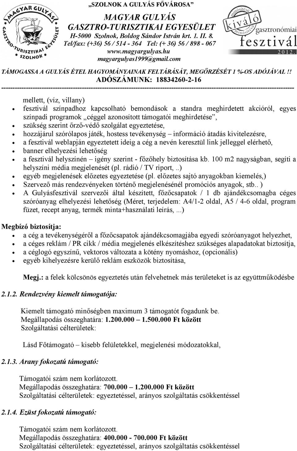 banner elhelyezési lehetőség a fesztivál helyszínén igény szerint - főzőhely biztosítása kb. 100 m2 nagyságban, segíti a helyszíni média megjelenését (pl. rádió / TV riport,.