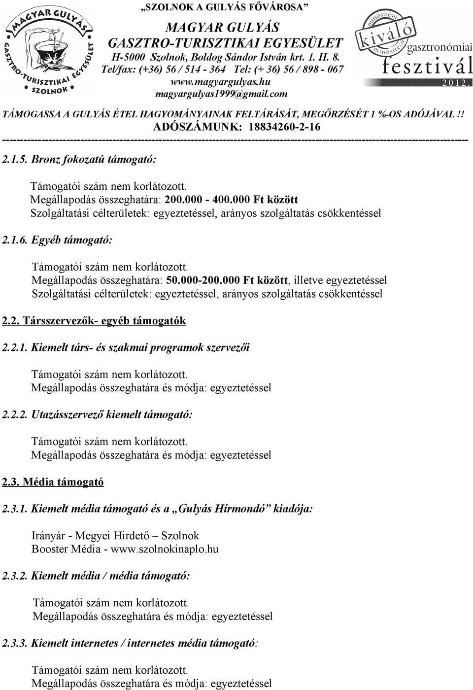 2.1. Kiemelt társ- és szakmai programok szervezői Megállapodás összeghatára és módja: egyeztetéssel 2.2.2. Utazásszervező kiemelt támogató: Megállapodás összeghatára és módja: egyeztetéssel 2.3.