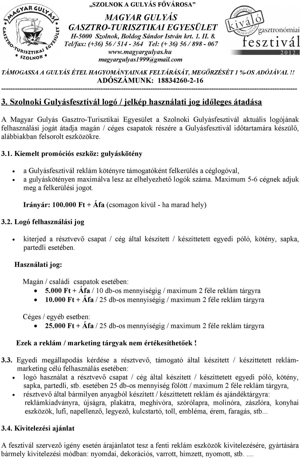 Kiemelt promóciós eszköz: gulyáskötény a Gulyásfesztivál reklám kötényre támogatóként felkerülés a céglogóval, a gulyáskötényen maximálva lesz az elhelyezhető logók száma.