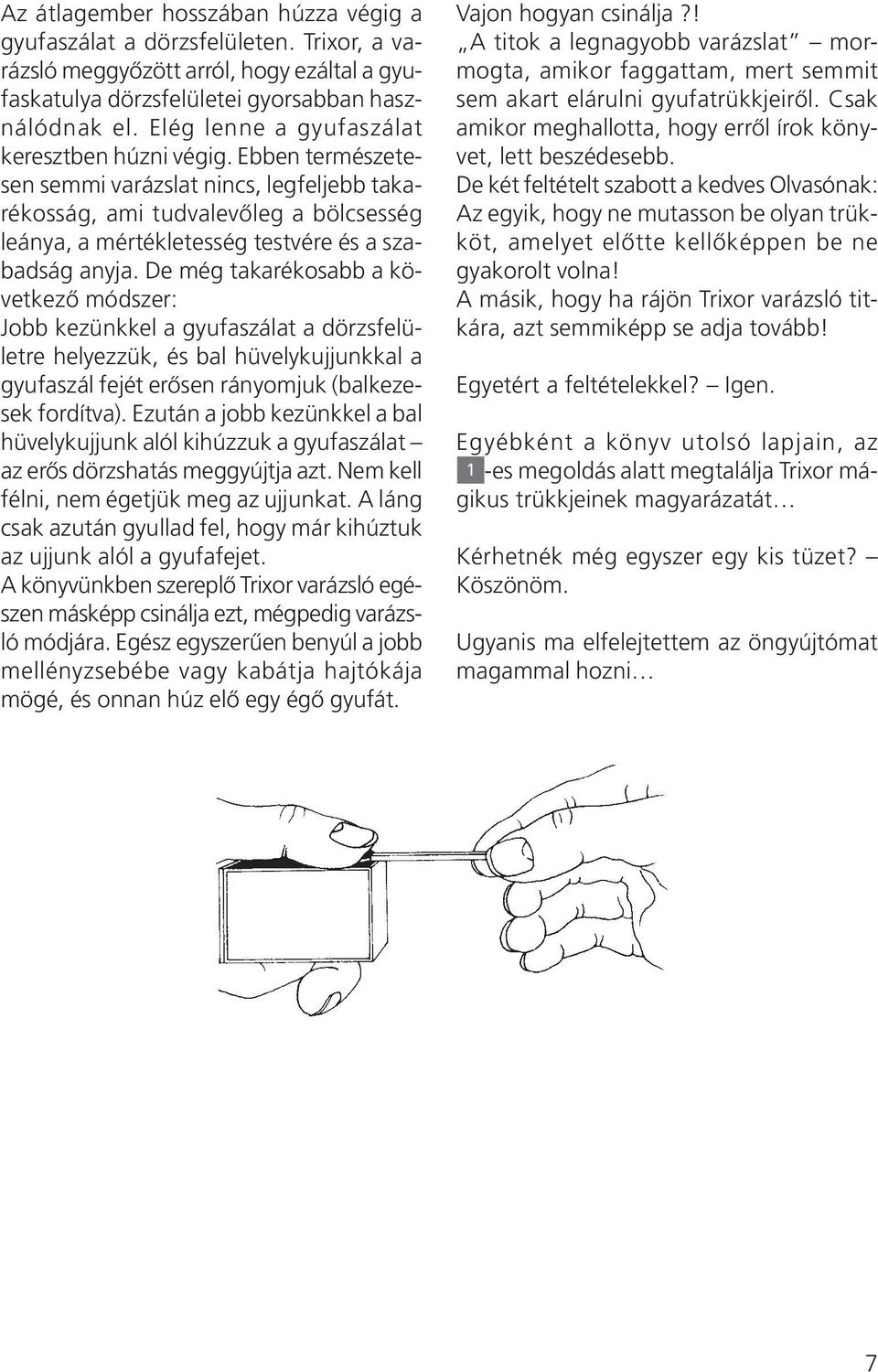Ebben természetesen semmi varázslat nincs, legfeljebb takarékosság, ami tudvalevõleg a bölcsesség leánya, a mértékletesség testvére és a szabadság anyja.