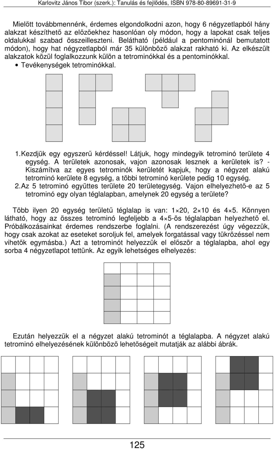 Tevékenységek tetrominókkal. 1. Kezdjük egy egyszerű kérdéssel! Látjuk, hogy mindegyik tetrominó területe 4 egység. A területek azonosak, vajon azonosak lesznek a kerületek is?