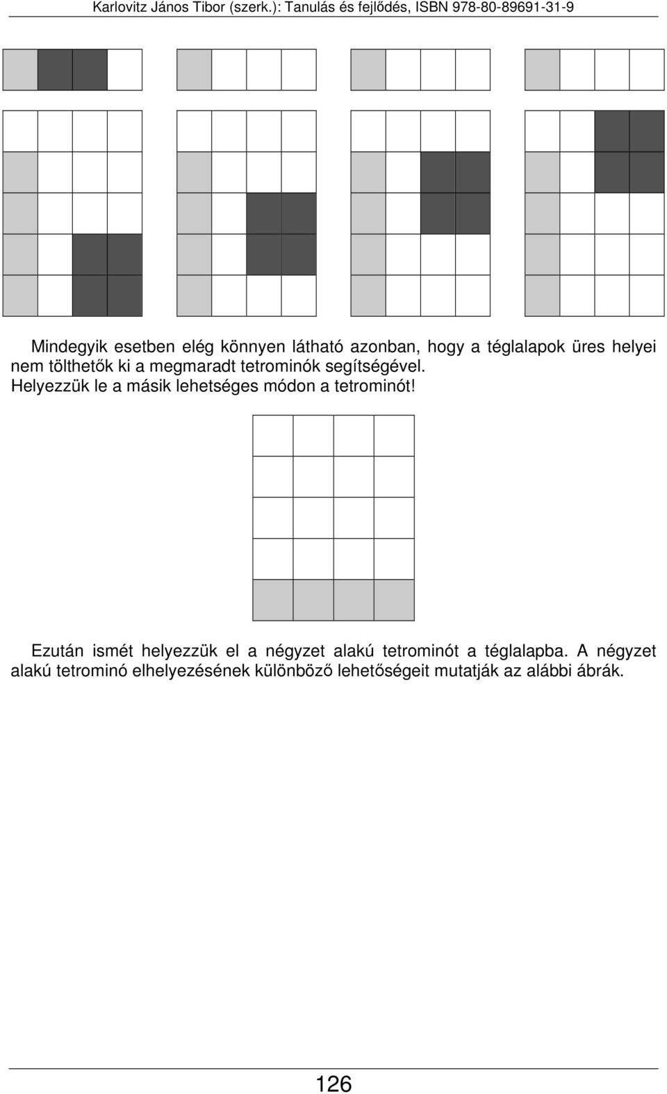 Helyezzük le a másik lehetséges módon a tetrominót!