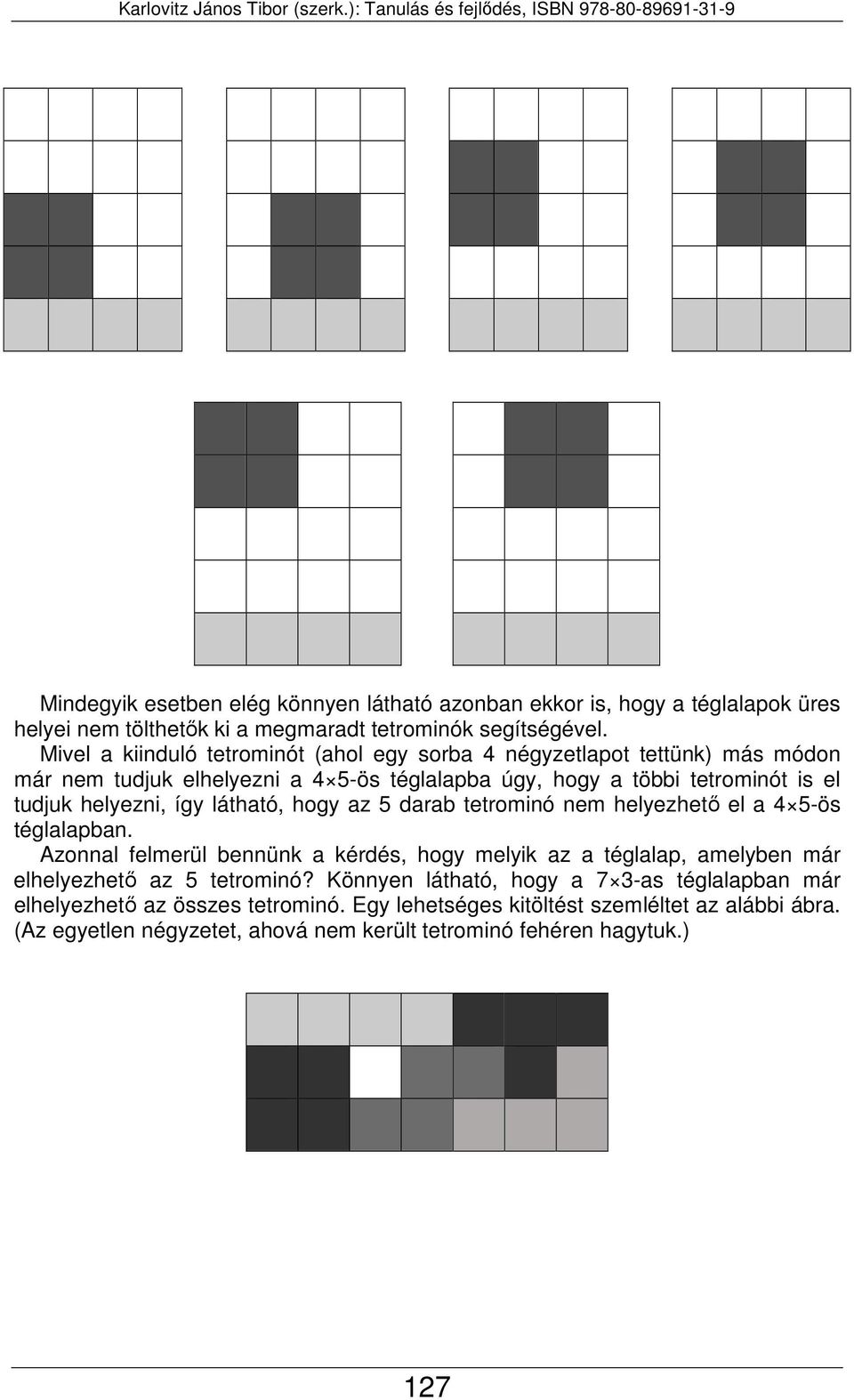 így látható, hogy az 5 darab tetrominó nem helyezhető el a 4 5-ös téglalapban.