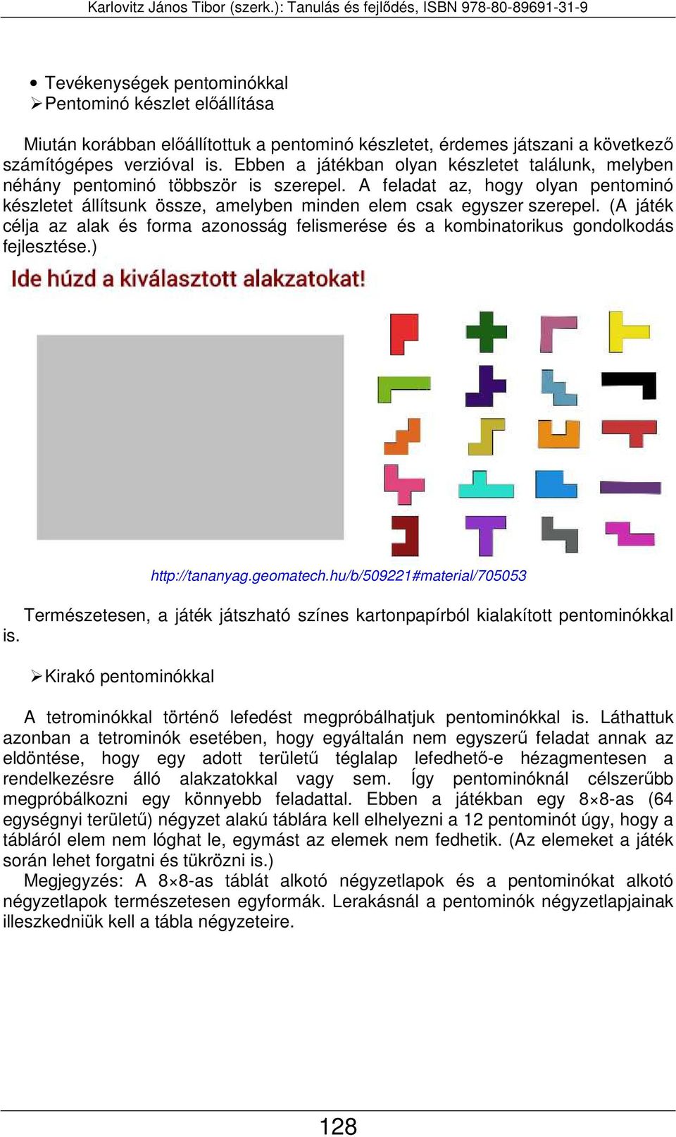 (A játék célja az alak és forma azonosság felismerése és a kombinatorikus gondolkodás fejlesztése.) http://tananyag.geomatech.