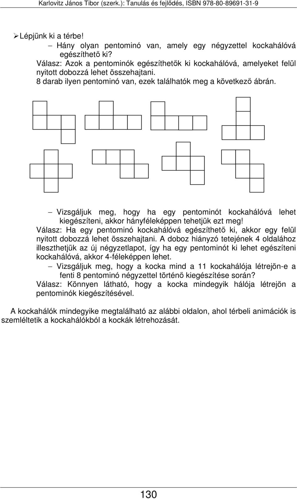 Vizsgáljuk meg, hogy ha egy pentominót kockahálóvá lehet kiegészíteni, akkor hányféleképpen tehetjük ezt meg!