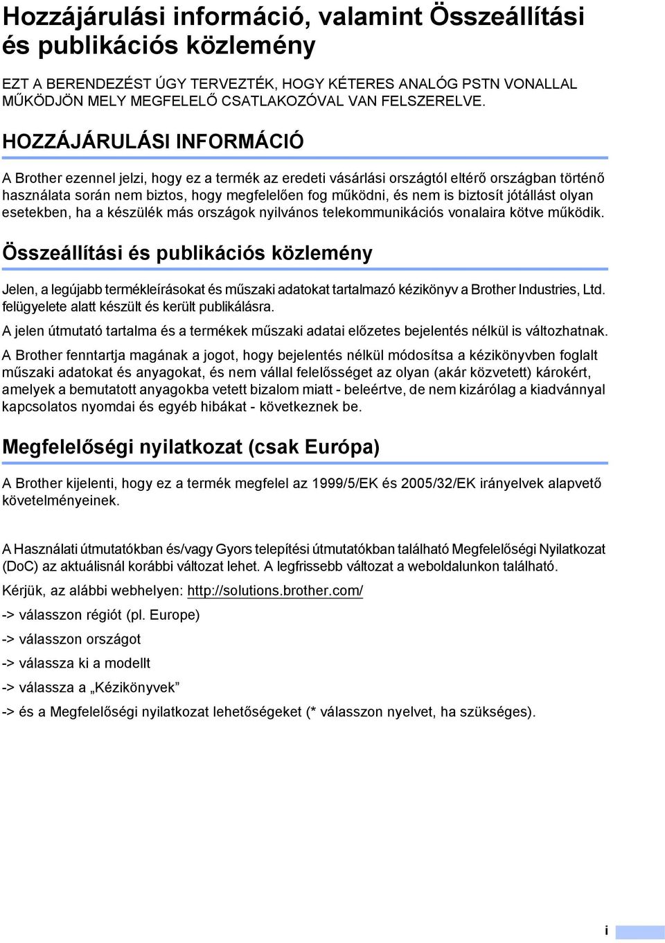 biztosít jótállást olyan esetekben, ha a készülék más országok nyilvános telekommunikációs vonalaira kötve működik.