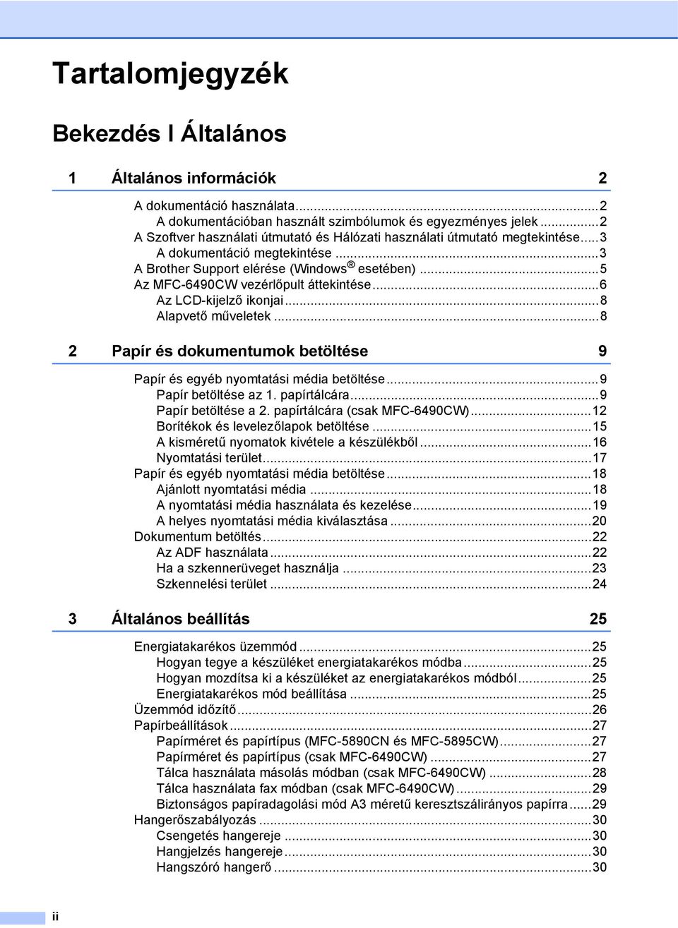 ..5 Az MFC-6490CW vezérlőpult áttekintése...6 Az LCD-kijelző ikonjai...8 Alapvető műveletek...8 2 Papír és dokumentumok betöltése 9 Papír és egyéb nyomtatási média betöltése...9 Papír betöltése az 1.