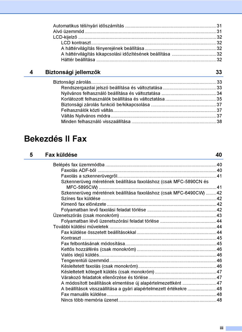 ..34 Korlátozott felhasználók beállítása és változtatása...35 Biztonsági zárolás funkció be/kikapcsolása...37 Felhasználók közti váltás...37 Váltás Nyilvános módra.