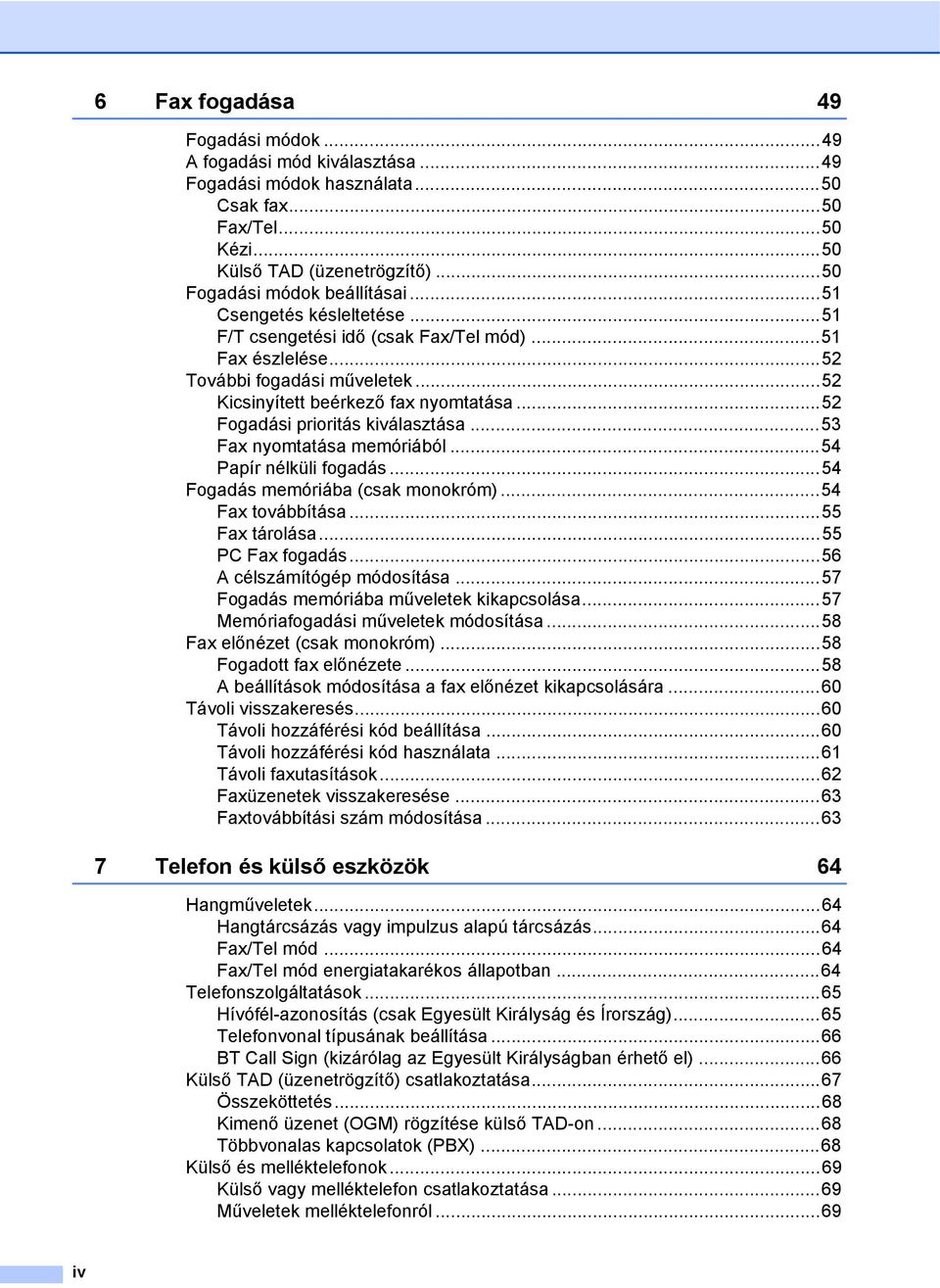 ..53 Fax nyomtatása memóriából...54 Papír nélküli fogadás...54 Fogadás memóriába (csak monokróm)...54 Fax továbbítása...55 Fax tárolása...55 PC Fax fogadás...56 A célszámítógép módosítása.