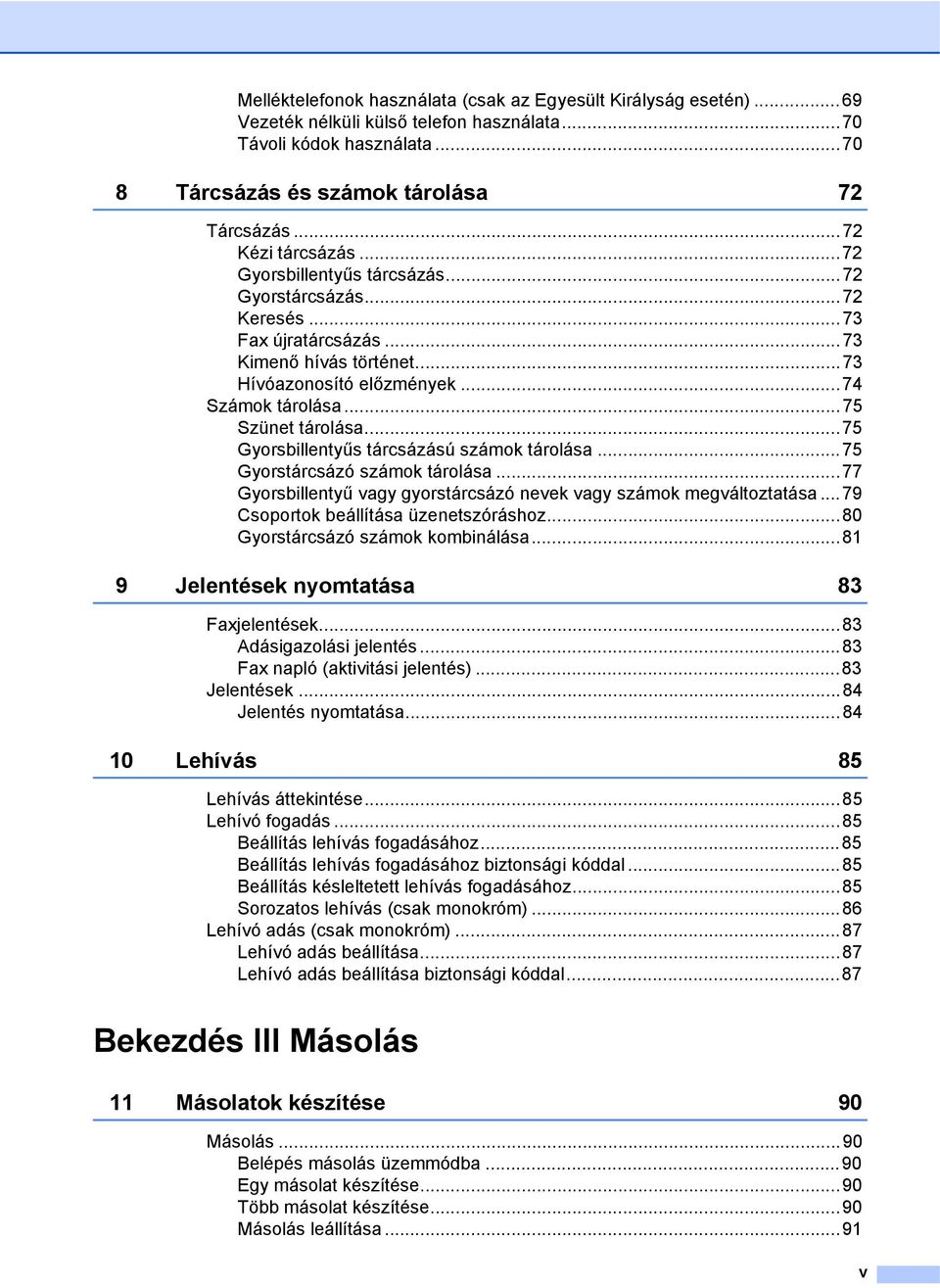 ..75 Szünet tárolása...75 Gyorsbillentyűs tárcsázású számok tárolása...75 Gyorstárcsázó számok tárolása...77 Gyorsbillentyű vagy gyorstárcsázó nevek vagy számok megváltoztatása.