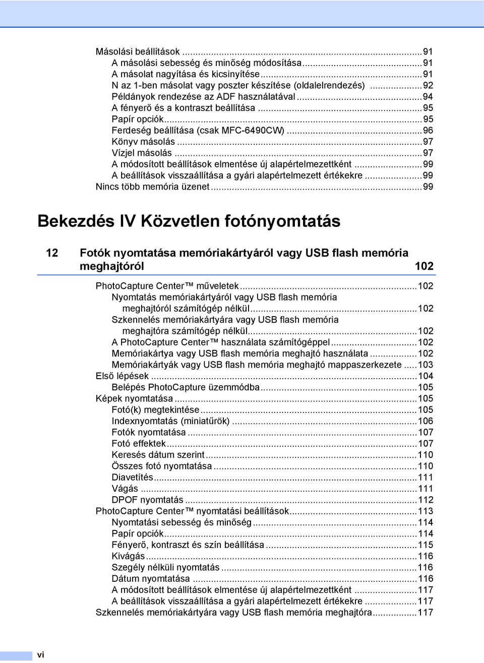 ..97 A módosított beállítások elmentése új alapértelmezettként...99 A beállítások visszaállítása a gyári alapértelmezett értékekre...99 Nincs több memória üzenet.