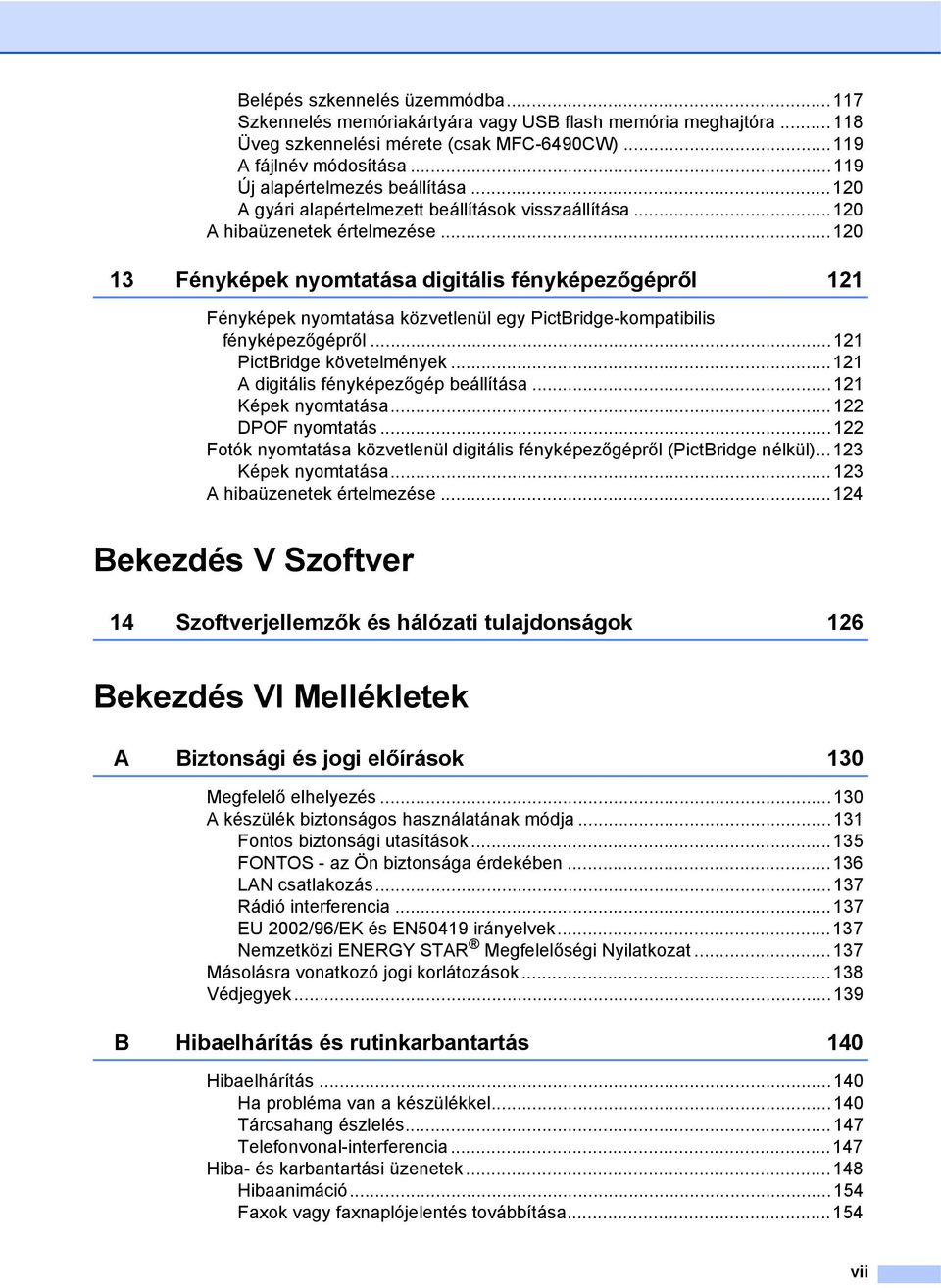 ..120 13 Fényképek nyomtatása digitális fényképezőgépről 121 Fényképek nyomtatása közvetlenül egy PictBridge-kompatibilis fényképezőgépről...121 PictBridge követelmények.