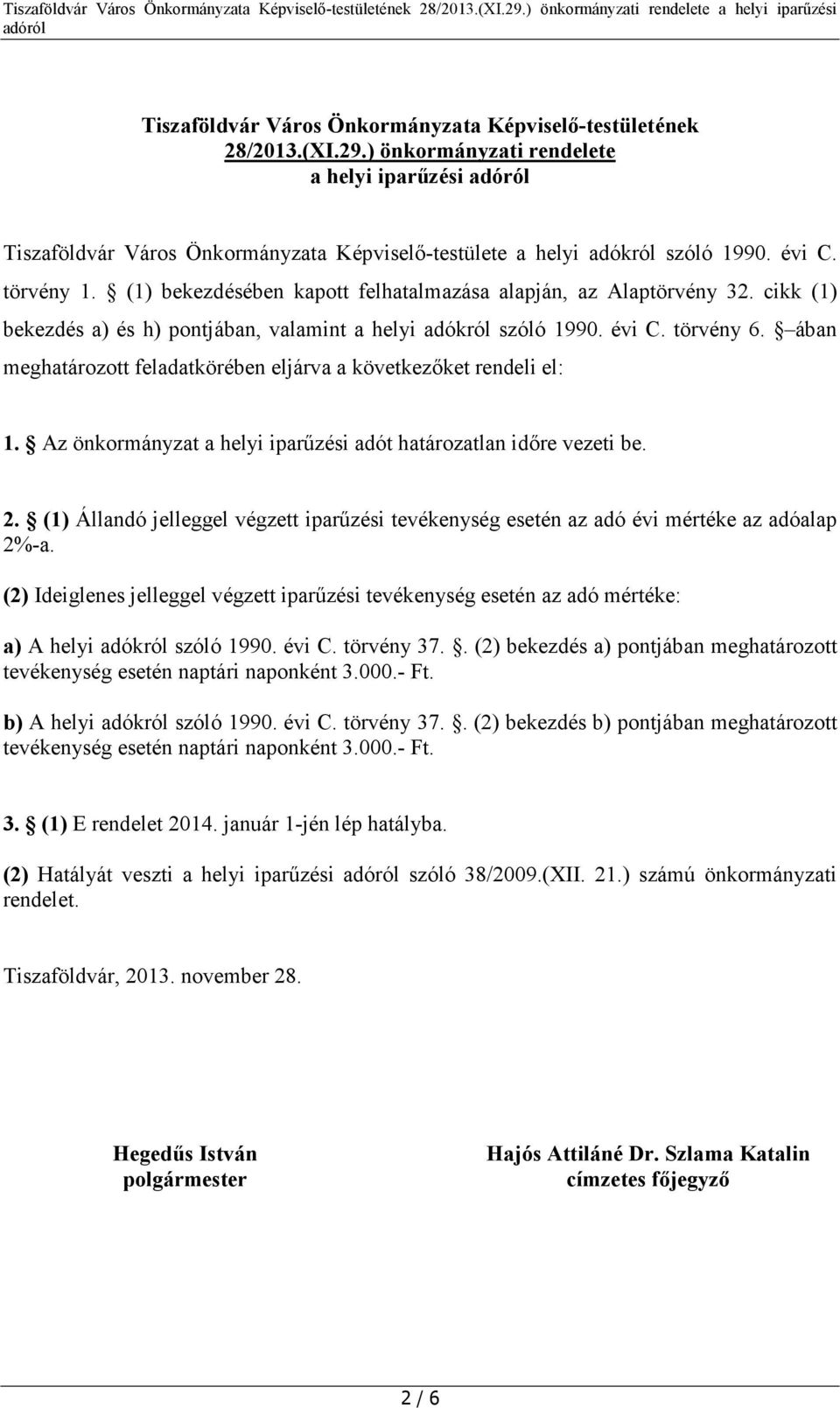 ában meghatározott feladatkörében eljárva a következőket rendeli el: 1. Az önkormányzat a helyi iparűzési adót határozatlan időre vezeti be. 2.