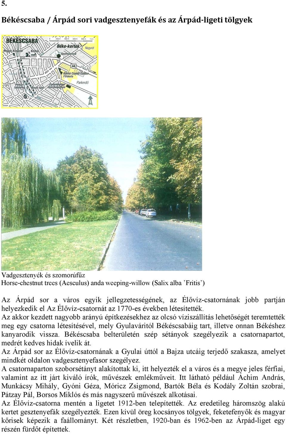 Az akkor kezdett nagyobb arányú építkezésekhez az olcsó víziszállítás lehetőségét teremtették meg egy csatorna létesítésével, mely Gyulaváritól Békéscsabáig tart, illetve onnan Békéshez kanyarodik