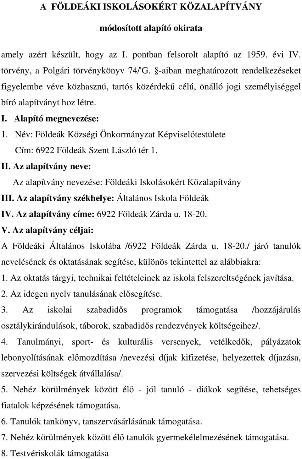 Név: Földeák Községi Önkormányzat Képviseltestülete Cím: 6922 Földeák Szent László tér 1. II. Az alapítvány neve: Az alapítvány nevezése: Földeáki Iskolásokért Közalapítvány III.