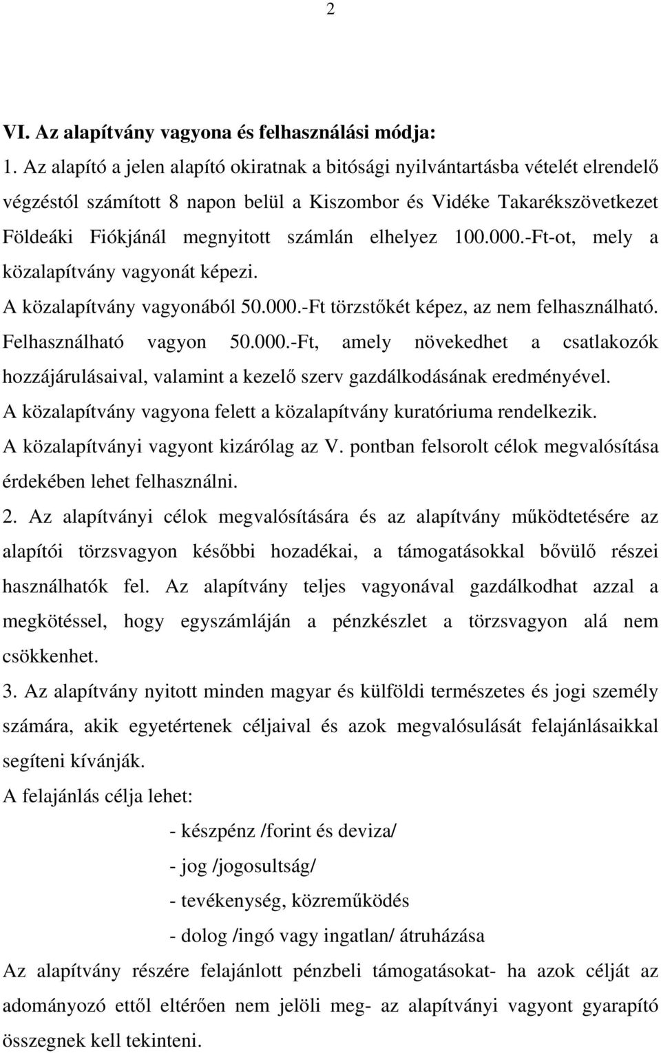 elhelyez 100.000.-Ft-ot, mely a közalapítvány vagyonát képezi. A közalapítvány vagyonából 50.000.-Ft törzstkét képez, az nem felhasználható. Felhasználható vagyon 50.000.-Ft, amely növekedhet a csatlakozók hozzájárulásaival, valamint a kezel szerv gazdálkodásának eredményével.