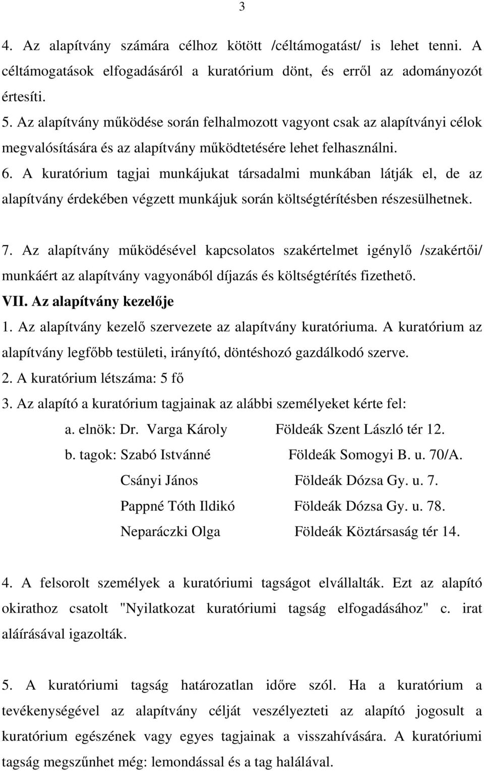 A kuratórium tagjai munkájukat társadalmi munkában látják el, de az alapítvány érdekében végzett munkájuk során költségtérítésben részesülhetnek. 7.