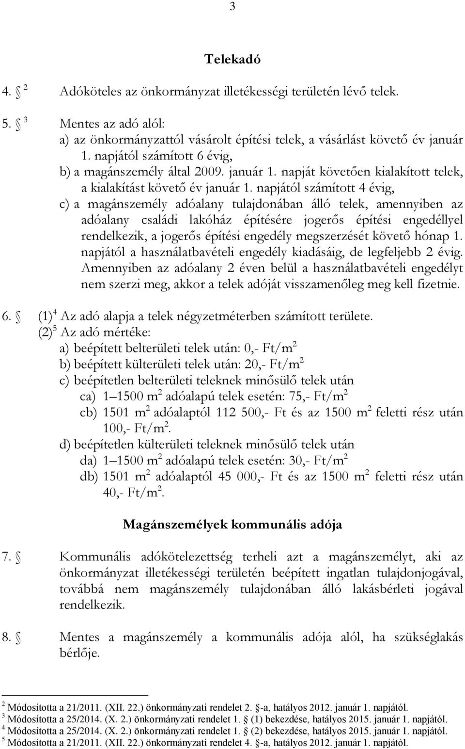 napjától számított 4 évig, c) a magánszemély adóalany tulajdonában álló telek, amennyiben az adóalany családi lakóház építésére jogerős építési engedéllyel rendelkezik, a jogerős építési engedély