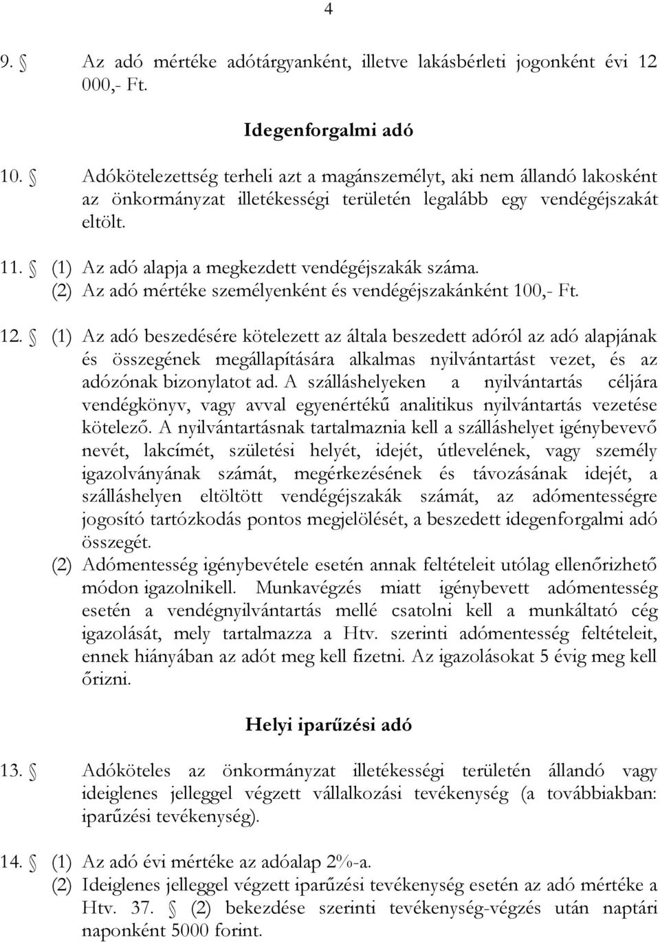 (1) Az adó alapja a megkezdett vendégéjszakák száma. (2) Az adó mértéke személyenként és vendégéjszakánként 100,- Ft. 12.