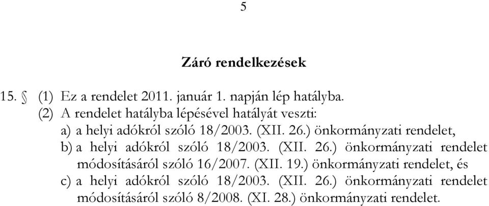 ) önkormányzati rendelet, b) a helyi adókról szóló 18/2003. (XII. 26.