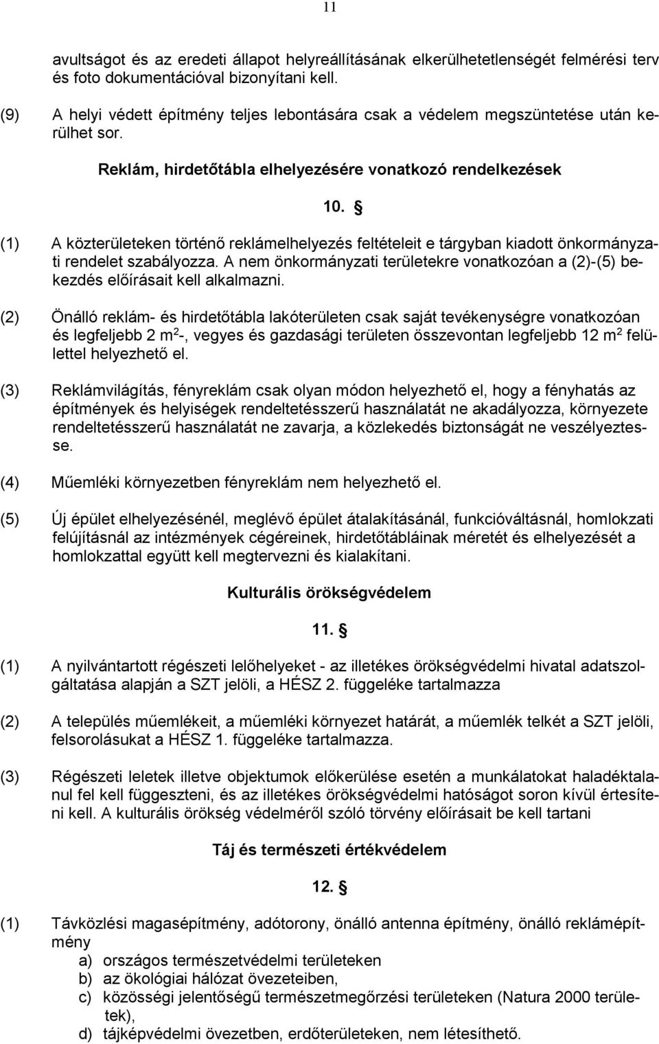 (1) A közterületeken történő reklámelhelyezés feltételeit e tárgyban kiadott önkormányzati rendelet szabályozza.